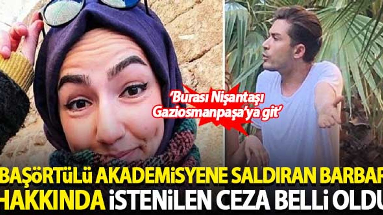 Başörtülü akademisyene saldıran Eray Çakın hakkında istenilen ceza belli oldu