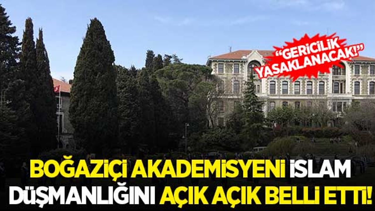 Boğaziçi akademisyeni İslam düşmanlığını açık açık belli etti: "Gericilik yasaklanacak"