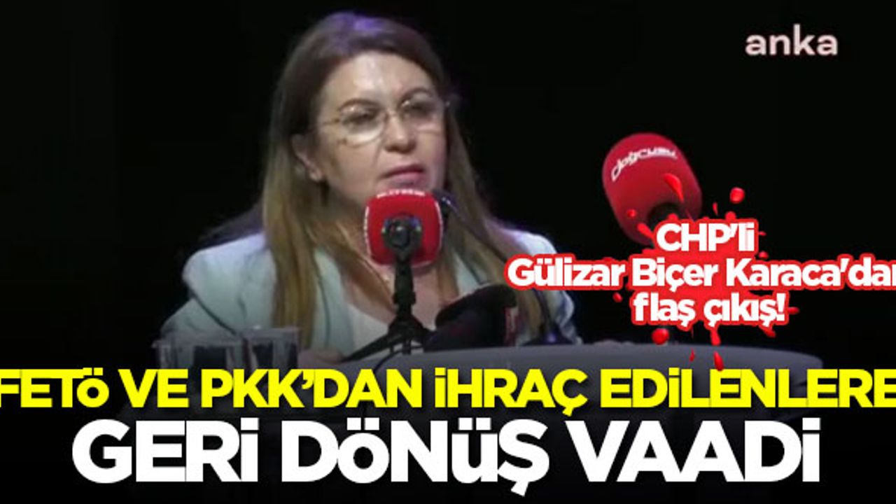 CHP'li Gülizar Biçer Karaca'dan FETÖ ve PKK'dan ihraç edilenlere geri dönüş vaadi