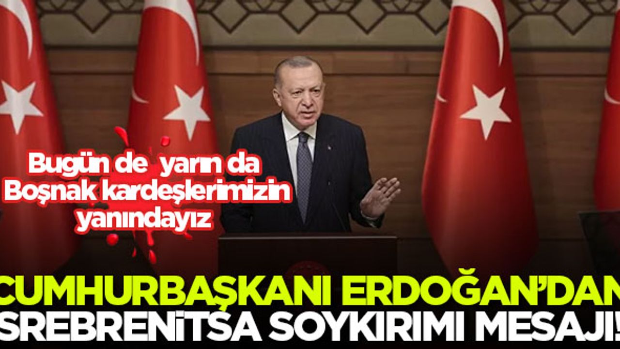 Cumhurbaşkanı Erdoğan'dan Srebrenitsa Soykırımı mesajı