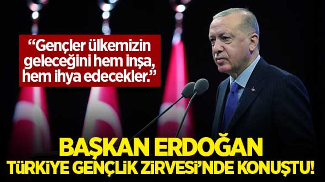 Cumhurbaşkanı Erdoğan'dan Türkiye Gençlik Zirvesi'nde önemli açıklamalar