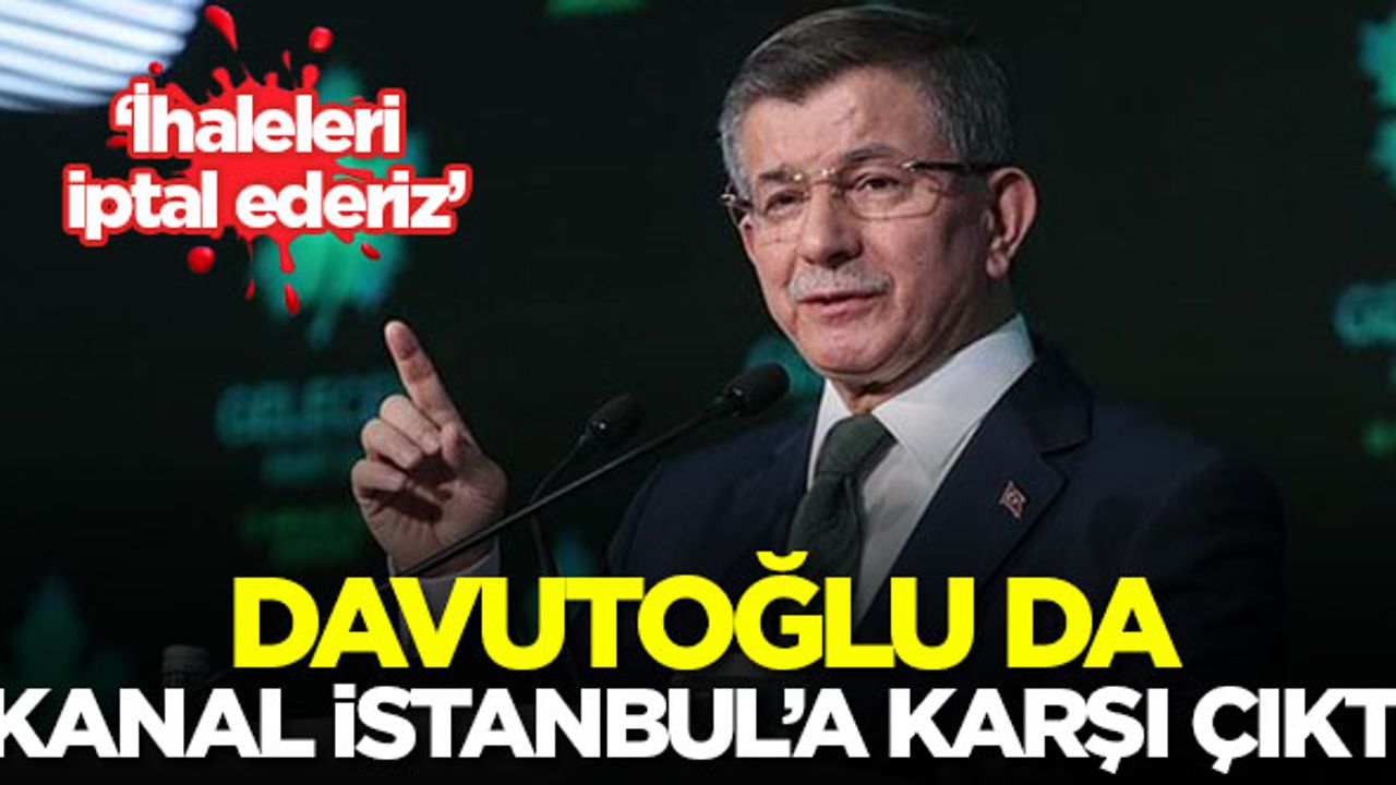 Davutoğlu da Kanal İstanbul'u hedef aldı: İhaleleri iptal ederiz!