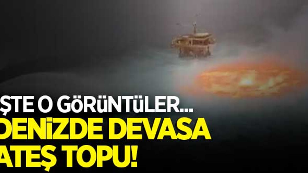Denizde devasa ateş topu! İşte görüntüler...
