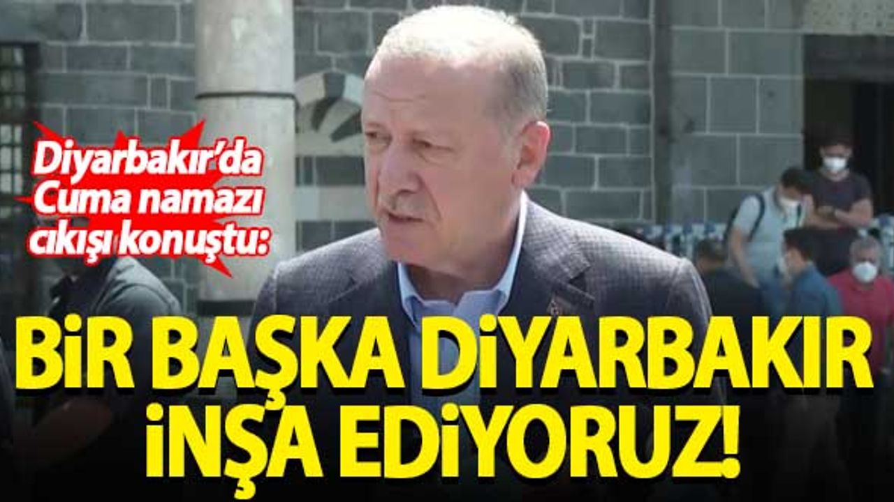 Erdoğan: Bir başka Diyarbakır inşa ediyoruz