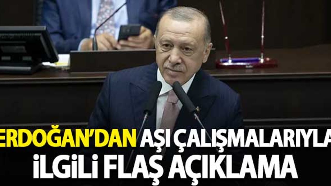 Erdoğan'dan aşı çalışmalarıyla ilgili flaş açıklama