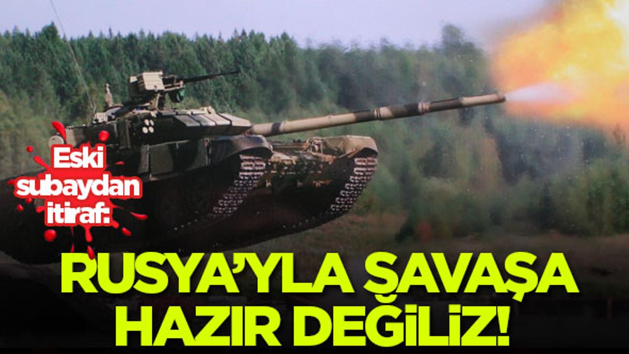 Eski subaydan itiraf: Rusya ile savaşa hazırlıklı değiliz