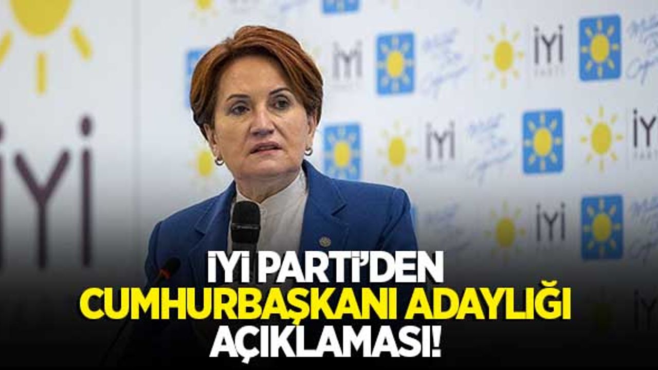 İYİ Parti'den cumhurbaşkanı adaylığı açıklaması!
