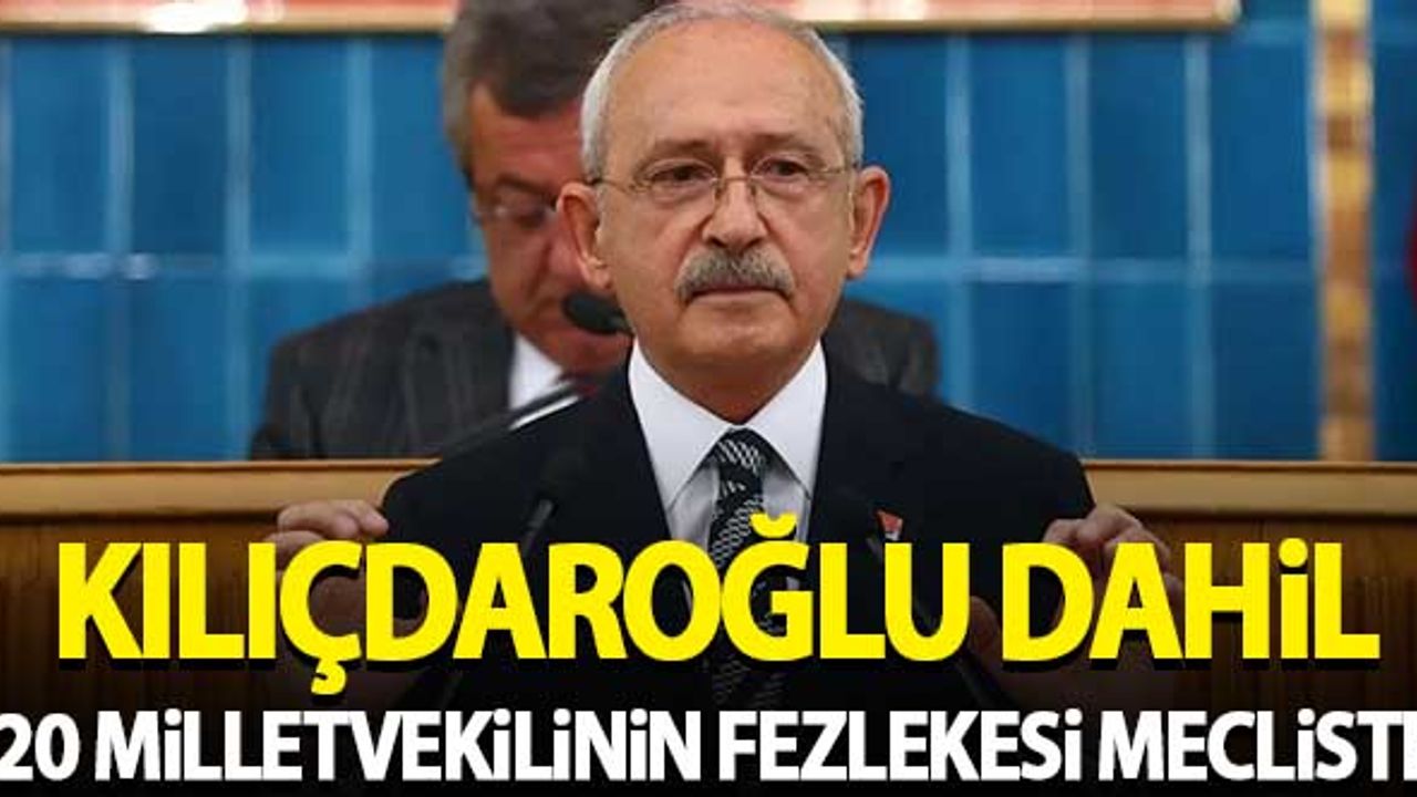 Kılıçdaroğlu dahil 20 milletvekilinin fezlekesi Meclis'te