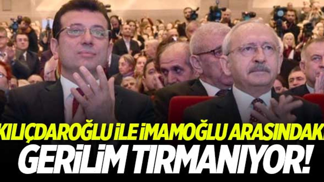 'Kılıçdaroğlu ile İmamoğlu arasında gerilim tırmanıyor'