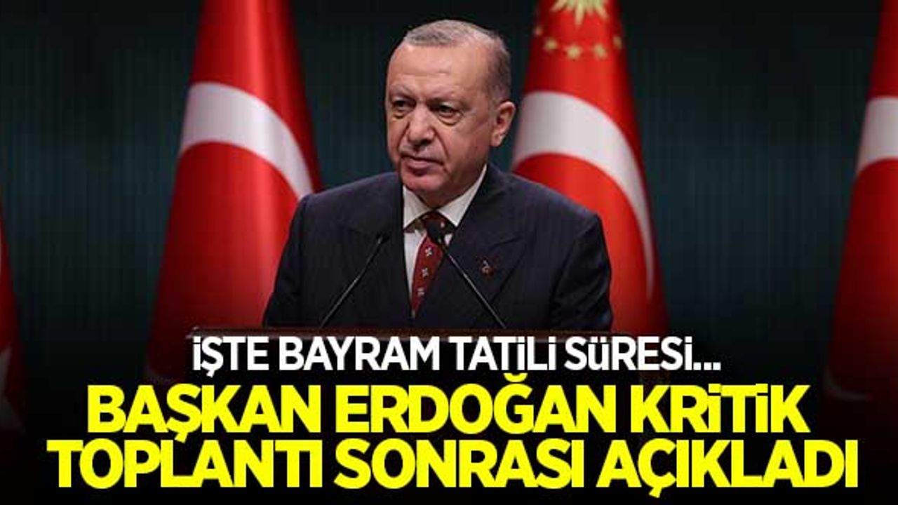 Kritik toplantı sonrası Başkan Erdoğan açıkladı: İşte bayram tatili süresi...