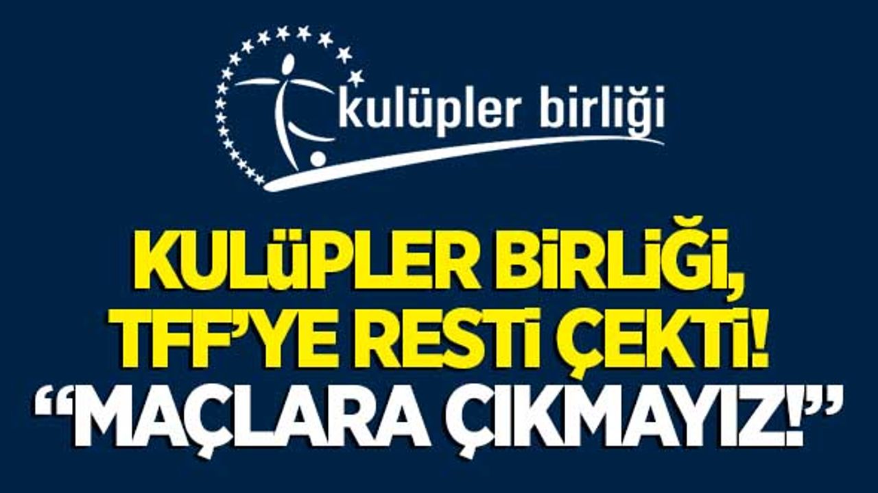 Kulüpler Birliği, TFF'ye restini çekti! "Maçlara çıkmayız"