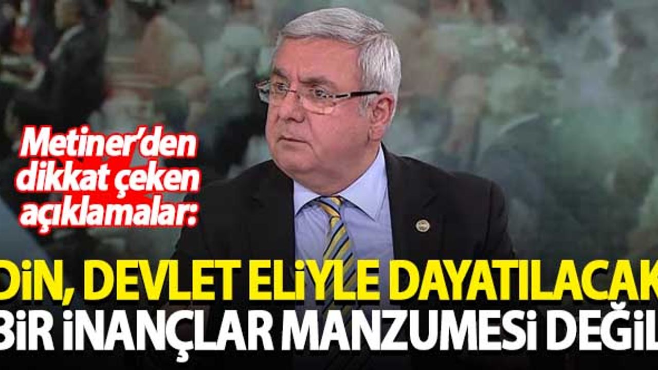 Mehmet Metiner'den dikkat çeken açıklamalar: Din, devlet eliyle dayatılacak bir inançlar manzumesi değildir
