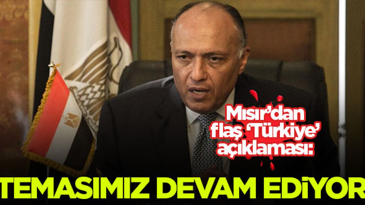 Mısır’dan flaş ‘Türkiye’ açıklaması: Temasımız devam ediyor
