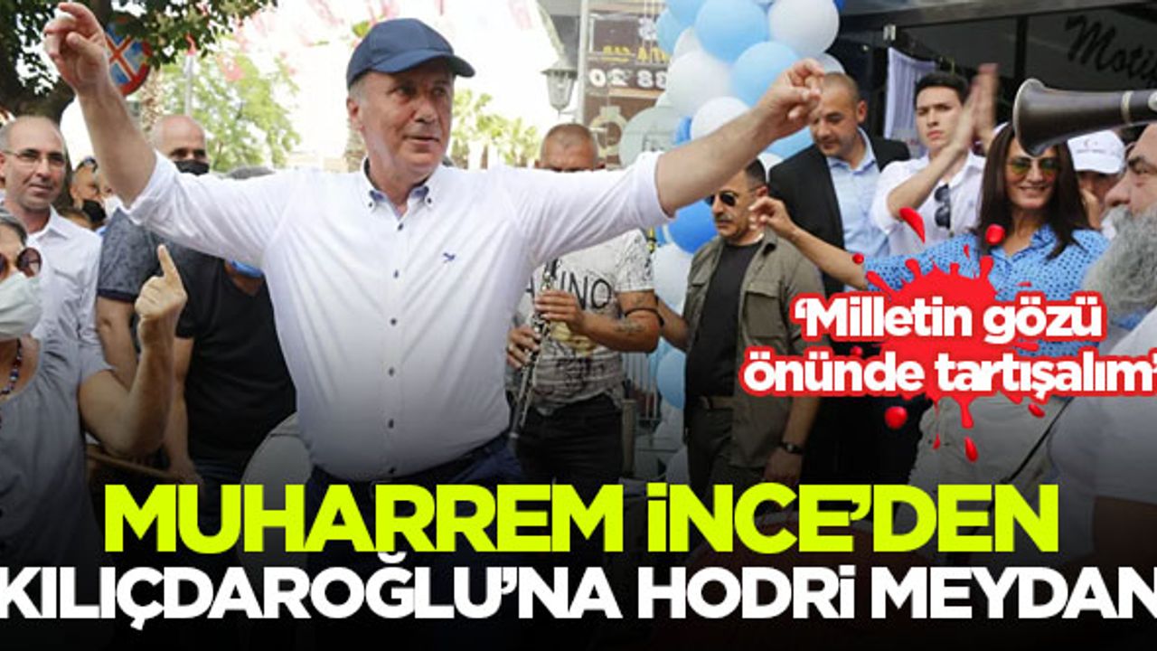 Muharrem İnce'den Kılıçdaroğlu'na hodri meydan!