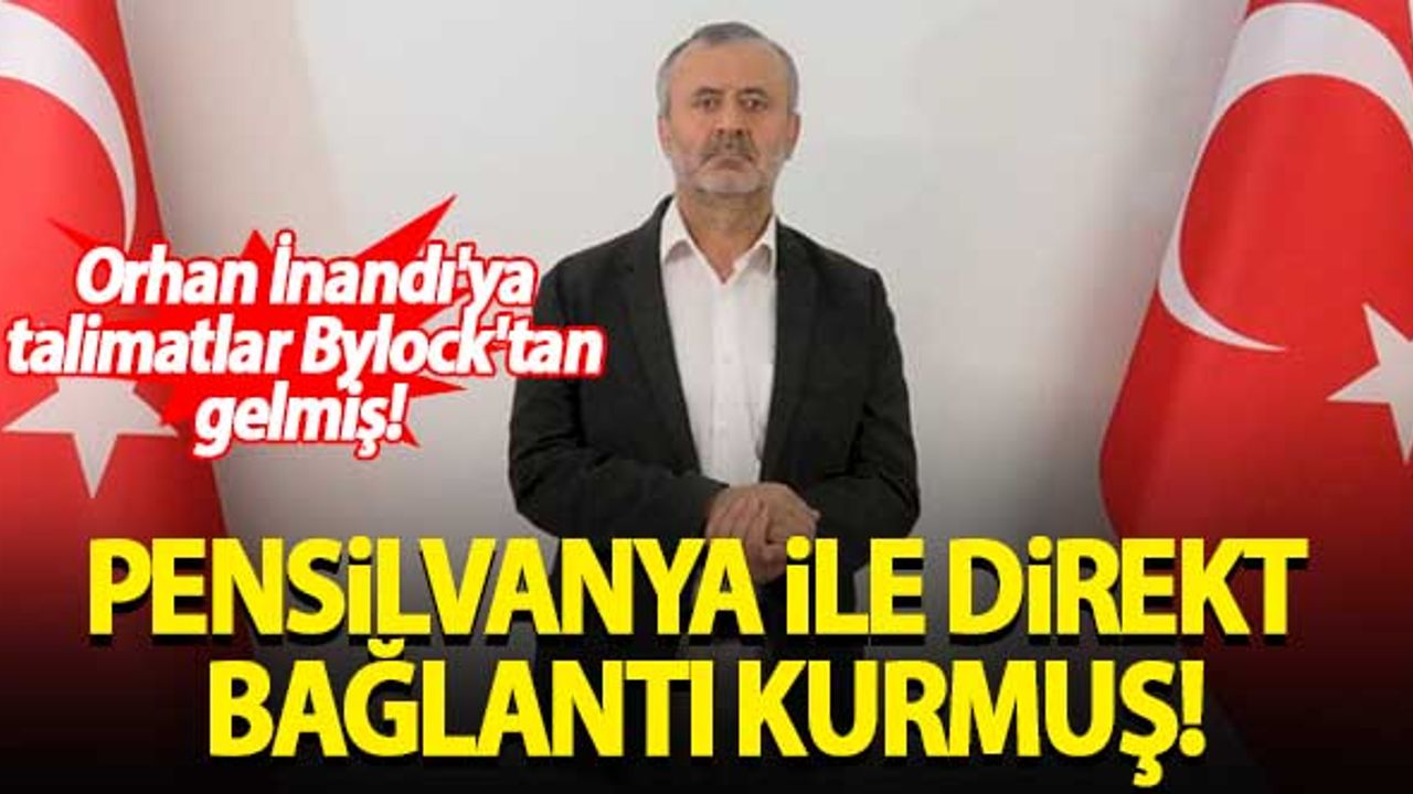 Orhan İnandı'ya talimatlar Bylock'tan gelmiş! Pensilvanya ile direkt bağlantılı...