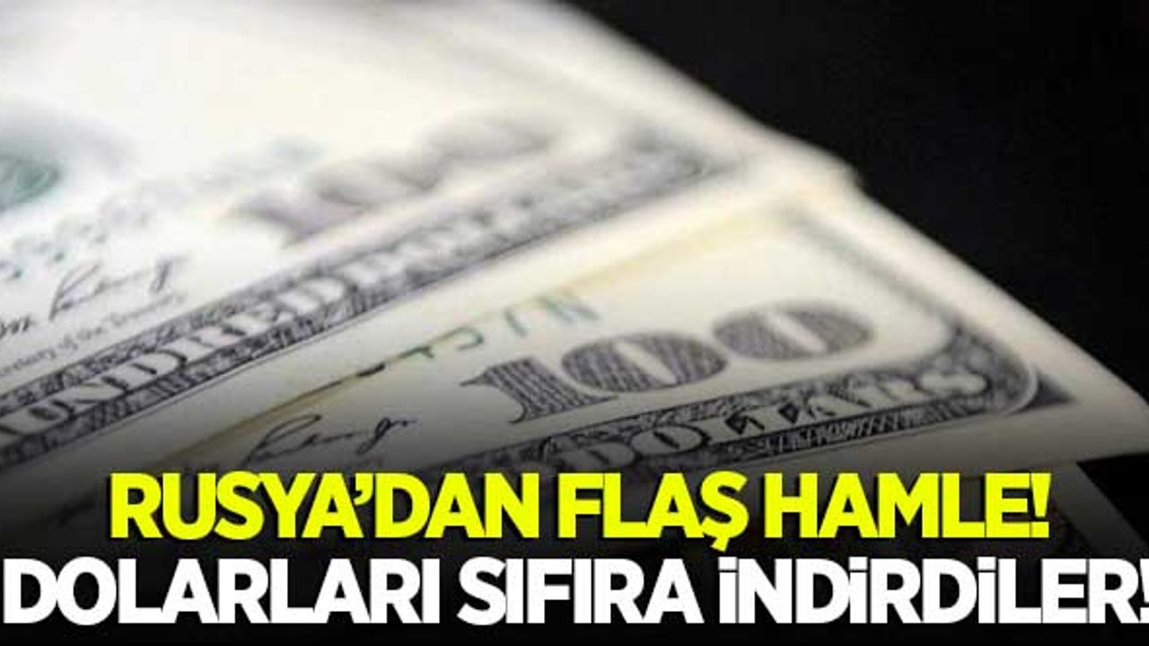 Rusya'dan flaş hamle: Dolarları sıfıra indirdi!