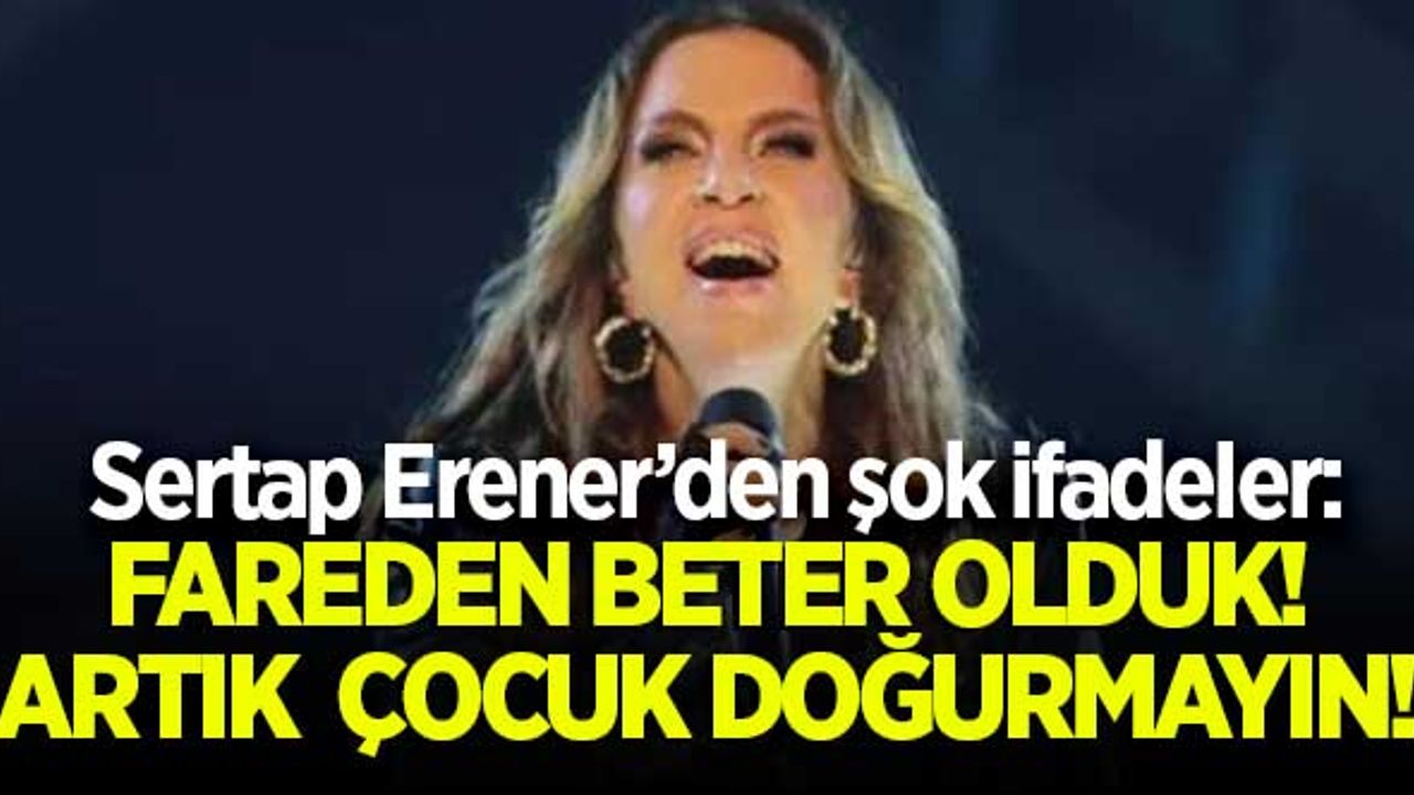 Sertap Erener'den şok ifadeler! "Fareden beter olduk, artık çocuk doğurmayın!"