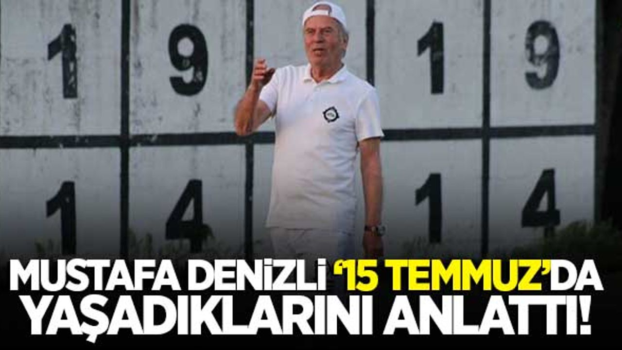Tecrübeli teknik adam Mustafa Denizli '15 Temmuz'da yaşadıklarını anlattı! İşte o açıklamalar...