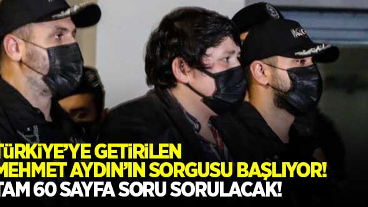 Tosuncuk lakaplı Mehmet Aydın'ın sorgusunda tam 60 sayfa soru sorulacak!