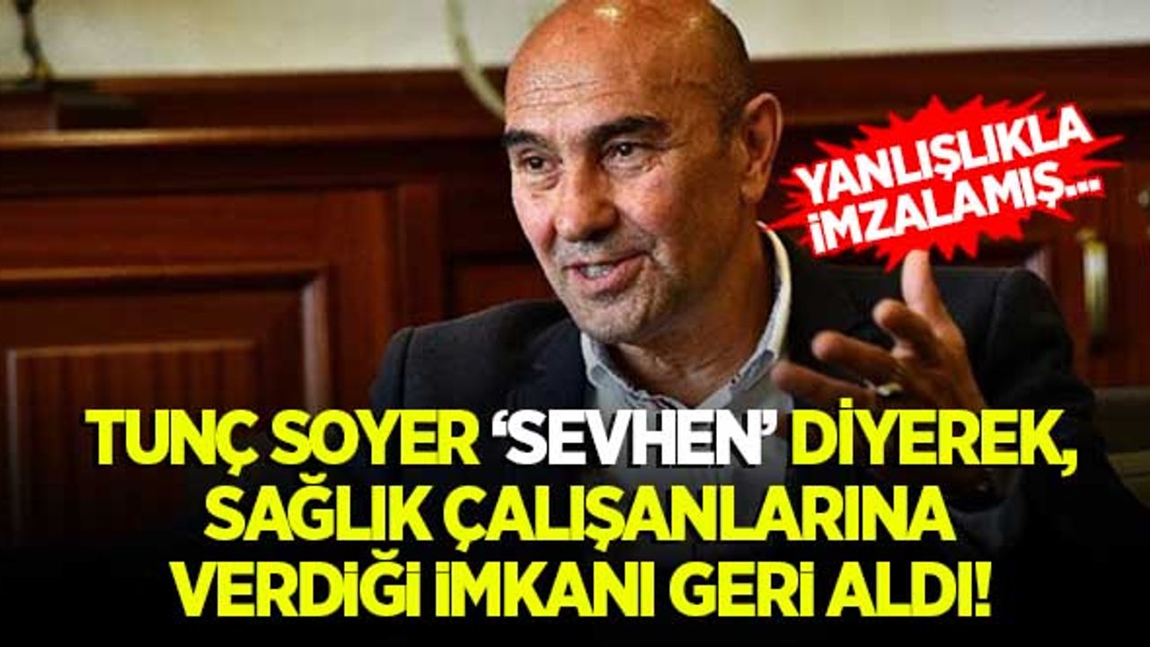 Tunç Soyer, sağlık çalışanlarına verdiği imkanı 'sevhen' diyerek geri aldı!