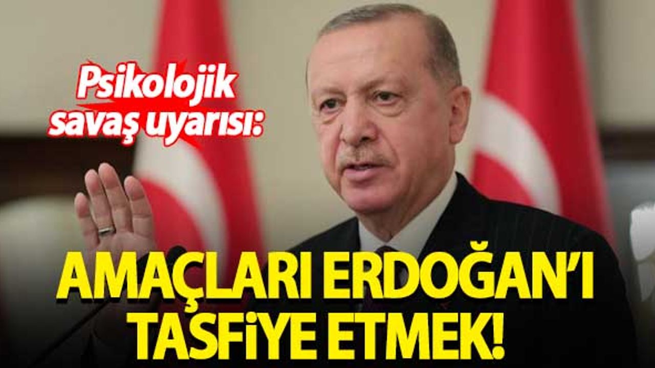 'Türkiye'de psikolojik savaş yürütülüyor, amaçları Erdoğan'ı tasfiye etmek'