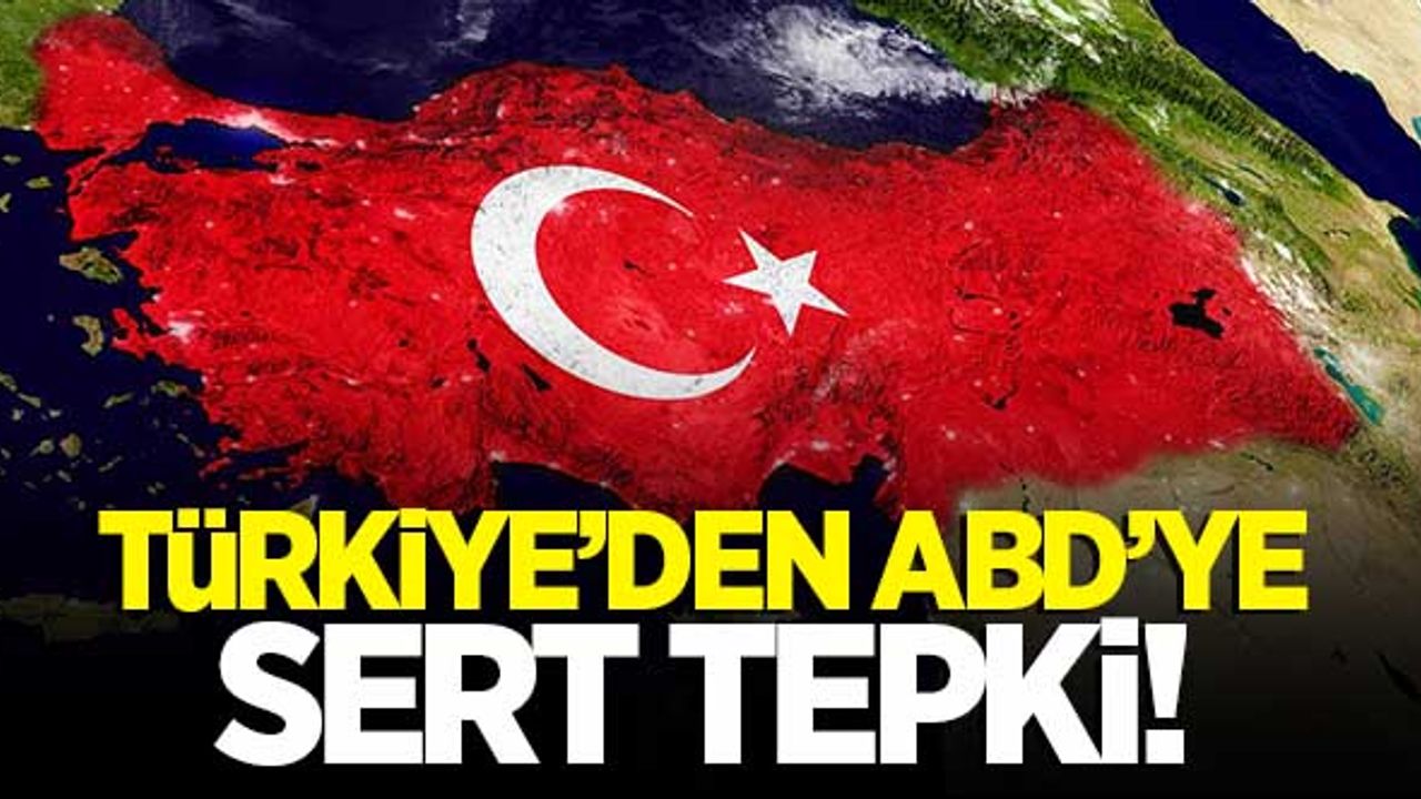 Türkiye'den ABD'ye sert tepki! "Türkiye’nin çabalarını gölgeleyecek..."