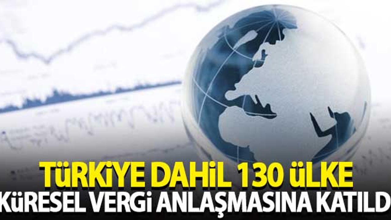 Türkiye'nin de içinde bulunduğu 130 ülke küresel vergi anlaşmasına katıldı
