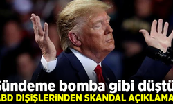 ABD Dışişleri Bakanlığı'ndan, Trump hakkında skandal açıklama!