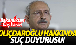 Bakanlıktan Kılıçdaroğlu hakkında suç duyurusu