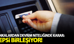 Bankalardan devrim niteliğinde karar: Hepsi birleşiyor!