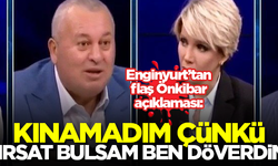 Cemal Enginyurt: Önkibar'ın dayak yemesini kınamadım çünkü fırsat bulsam ben döverdim