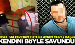 Cinsel saldırıdan tutuklanan CHP'li başkan kendini böyle savundu!