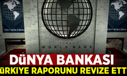 Dünya Bankası, Türkiye raporunu revize etti! İşte detaylar...