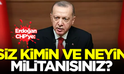 Erdoğan, CHP'ye: Siz kimin ve neyin militanısınız?