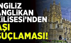 İngiltere Anglikan Kilisesi'nden aşı suçlaması!