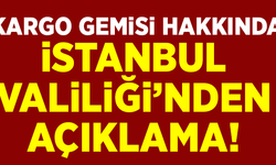 Kargo gemisi hakkında İstanbul Valiliği'nden açıklama!