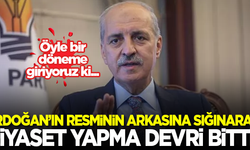 Kurtulmuş: Erdoğan'ın resminin arkasına sığınarak siyaset yapma devri geride kaldı