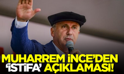 Muharrem İnce'den 'istifa' açıklaması