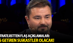 O stratejistten flaş açıklamalar: Suikastler olacak!