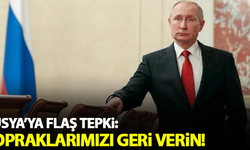 Rusya'ya flaş tepki: Topraklarımızı bize geri verin!