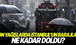 Son yağışlarda İstanbul'un barajları ne kadar doldu?