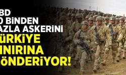 ABD, 20 binden fazla askeri Türkiye sınırına gönderiyor!