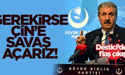 Destici'den Doğu Türkistan çıkışı: Gerekirse Çin'e savaş açarız!