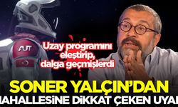 Soner Yalçın'dan uzay programına karşı çıkan mahallesine dikkat çeken uyarı