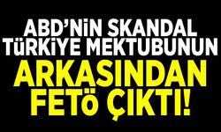 ABD'nin skandal Türkiye mektubunun arkasından FETÖ çıktı