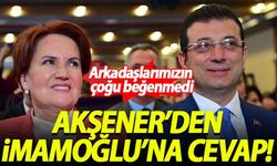 Akşener'den İmamoğlu'na cevap: Arkadaşlarımızın çoğu beğenmedi