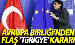 Avrupa Birliği'nden flaş 'Türkiye' kararı