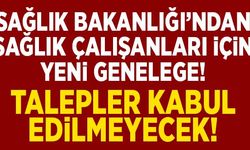 Bakanlıktan, sağlık çalışanlarıyla ilgili yeni genelge! Talepler kabul edilmeyecek!