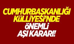 Cumhurbaşkanlığı Külliyesi'nde önemli aşı kararı!