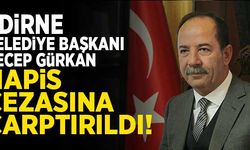 Edirne Belediye Başkanı Recep Gürkan hapis cezasına çarptırıldı!